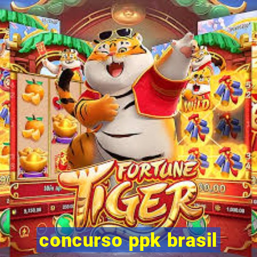 concurso ppk brasil