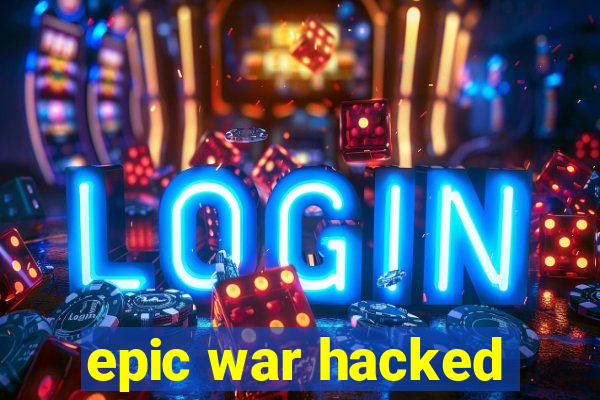 epic war hacked
