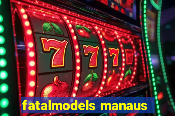 fatalmodels manaus
