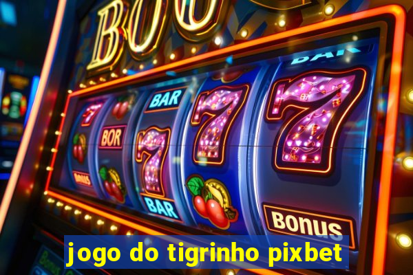 jogo do tigrinho pixbet