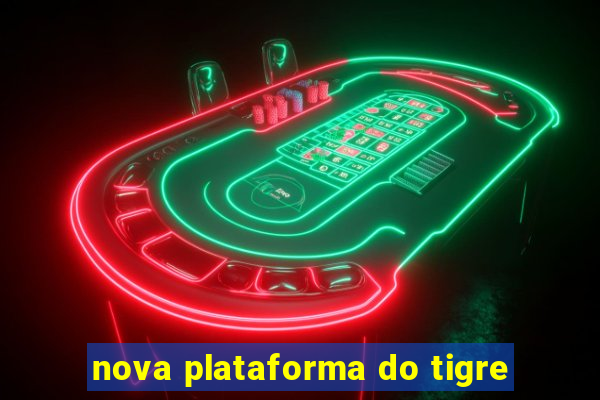 nova plataforma do tigre