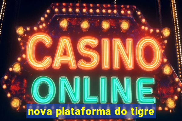 nova plataforma do tigre
