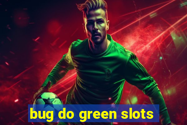 bug do green slots