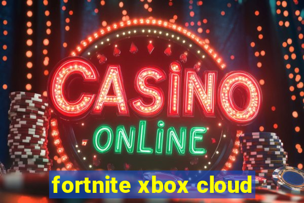 fortnite xbox cloud