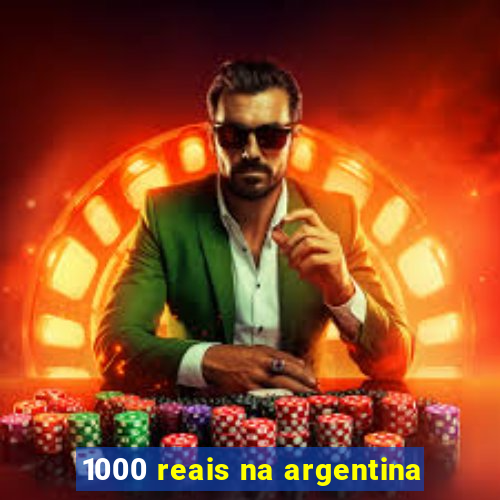 1000 reais na argentina