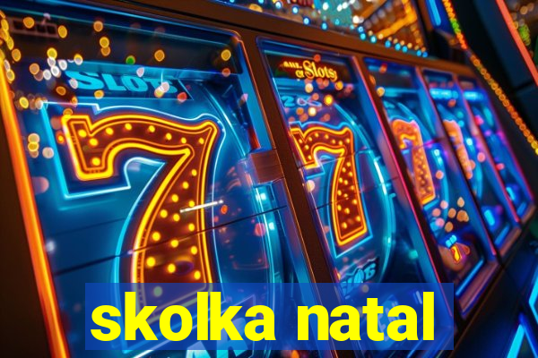skolka natal