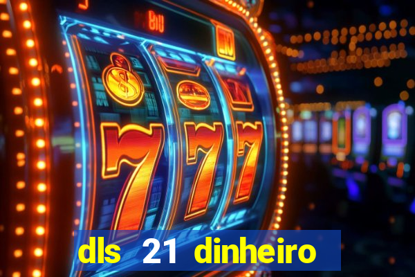 dls 21 dinheiro infinito download