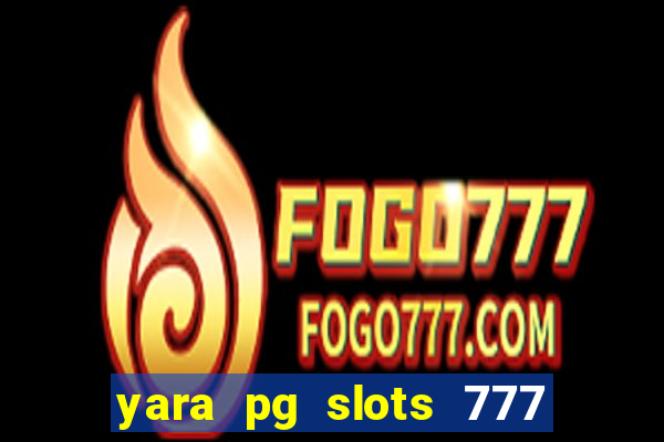 yara pg slots 777 paga mesmo