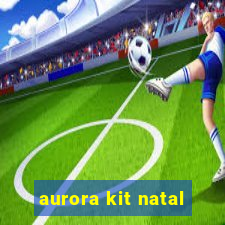 aurora kit natal