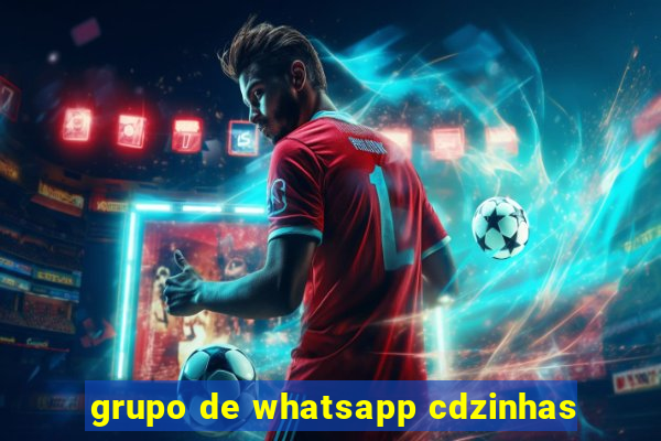 grupo de whatsapp cdzinhas