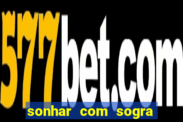 sonhar com sogra no jogo do bicho