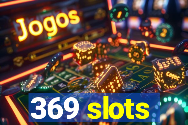 369 slots
