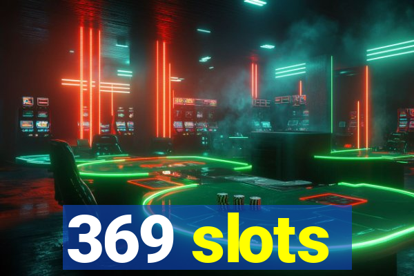 369 slots