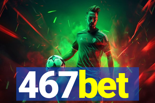 467bet