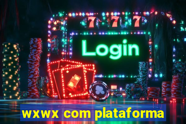 wxwx com plataforma