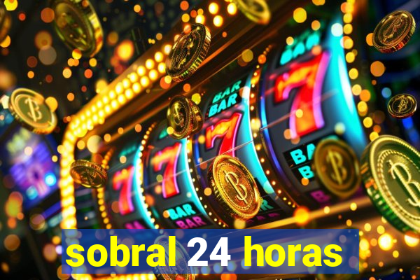 sobral 24 horas