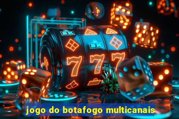 jogo do botafogo multicanais