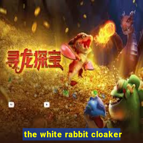 the white rabbit cloaker