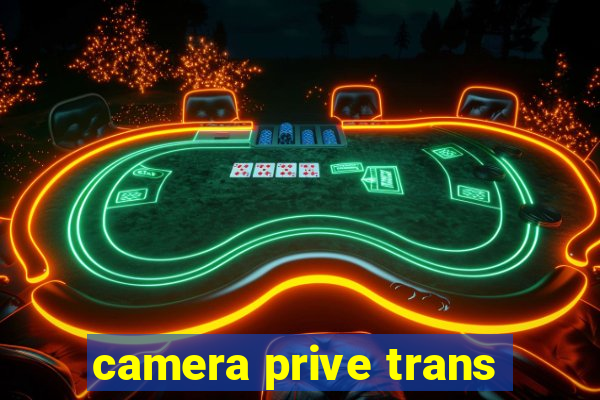 camera prive trans