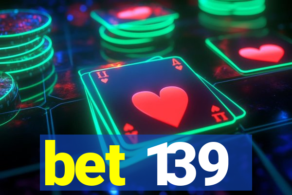 bet 139
