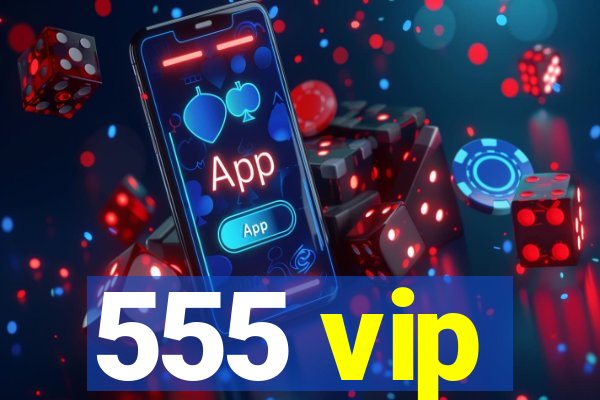 555 vip