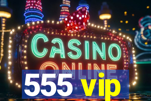 555 vip