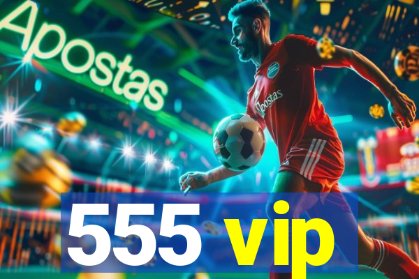 555 vip