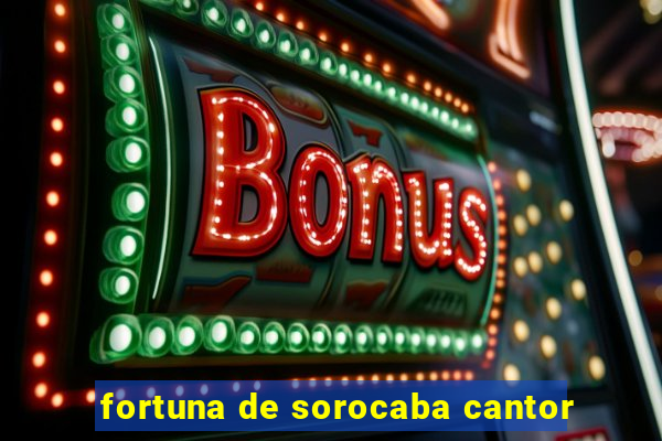 fortuna de sorocaba cantor