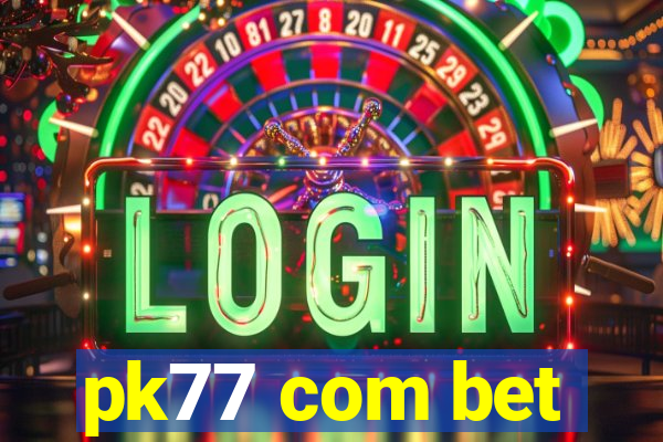 pk77 com bet