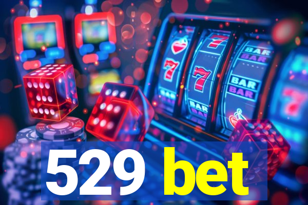 529 bet