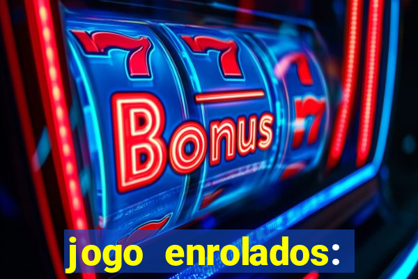 jogo enrolados: problema em dobro