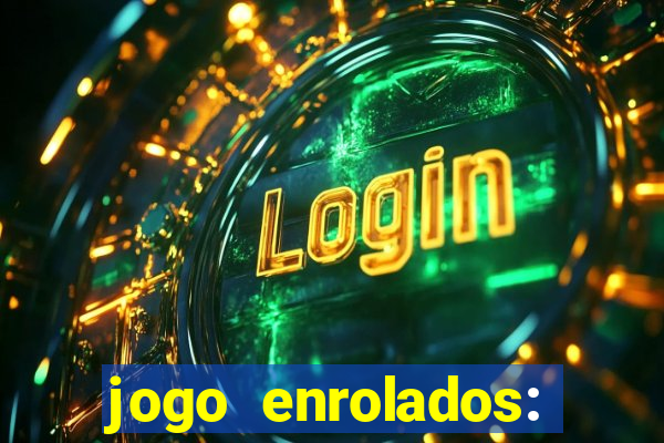 jogo enrolados: problema em dobro