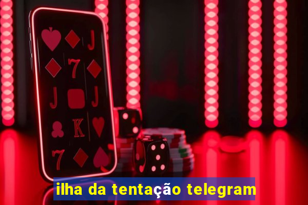 ilha da tentação telegram