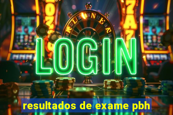resultados de exame pbh