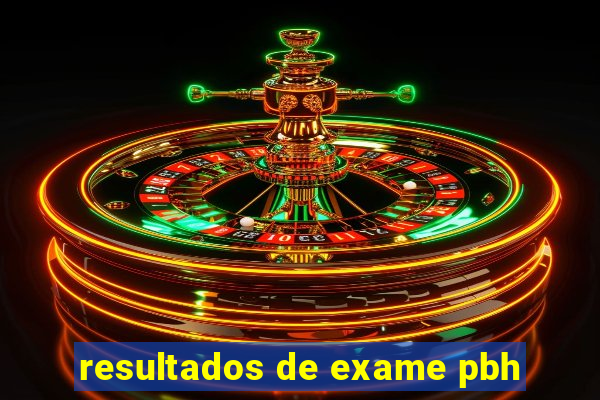 resultados de exame pbh