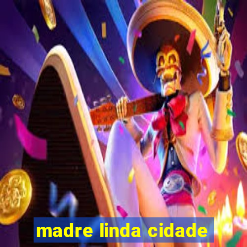 madre linda cidade