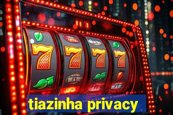 tiazinha privacy