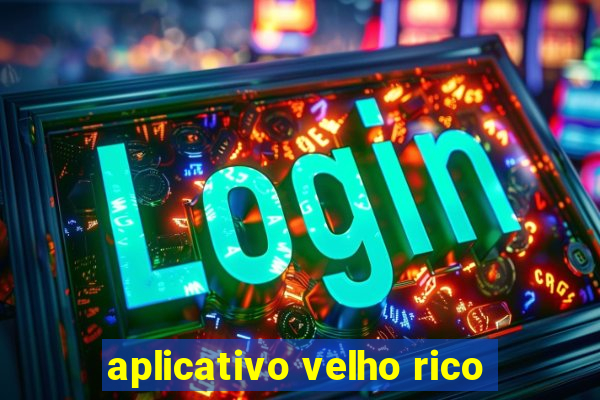 aplicativo velho rico