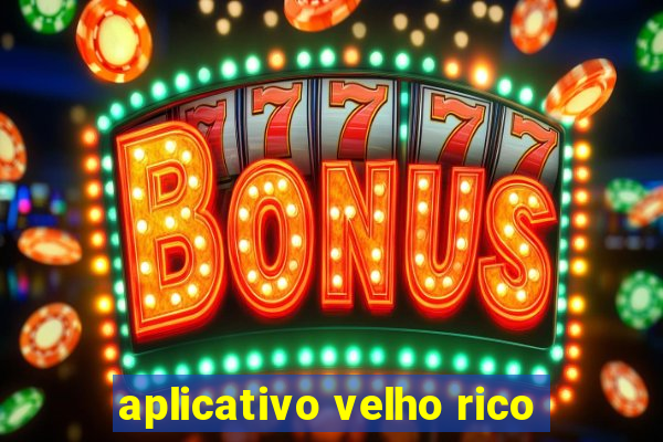 aplicativo velho rico