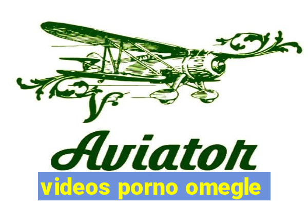 videos porno omegle