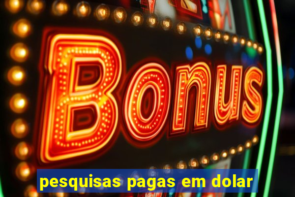 pesquisas pagas em dolar