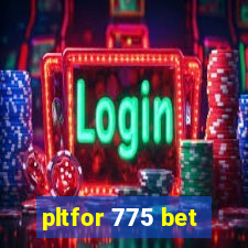 pltfor 775 bet