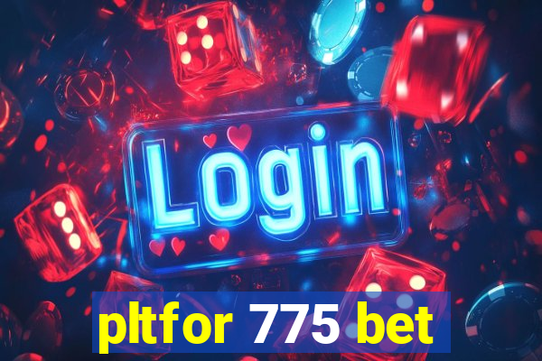 pltfor 775 bet