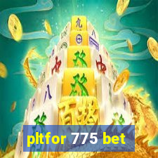 pltfor 775 bet