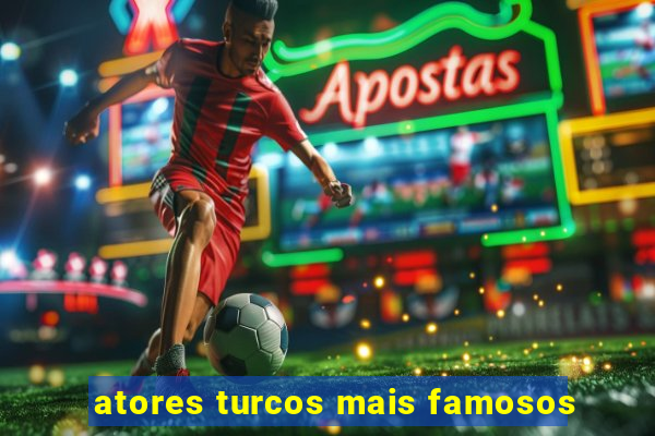 atores turcos mais famosos
