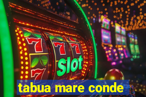 tabua mare conde