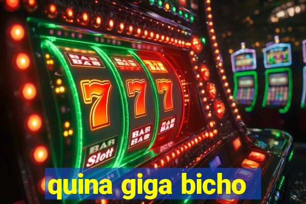 quina giga bicho