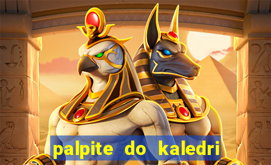 palpite do kaledri para o jogo do bicho