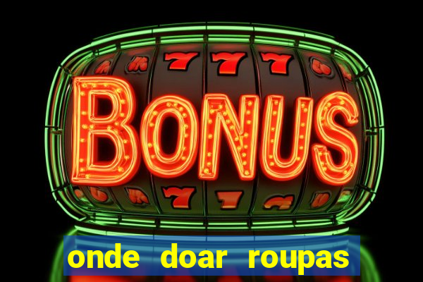 onde doar roupas usadas em salvador bahia