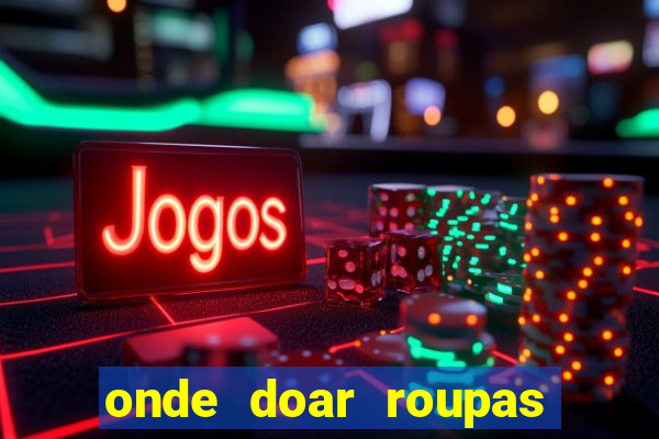 onde doar roupas usadas em salvador bahia